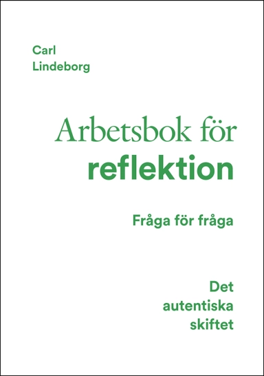 Det autentiska skiftet : arbetsbok för reflektion - fråga för fråga; Carl Lindeborg; 2023