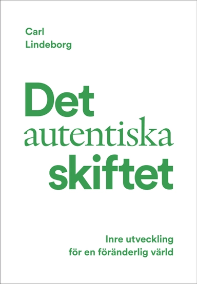 Det autentiska skiftet : inre utveckling för en föränderlig värld; Carl Lindeborg; 2023