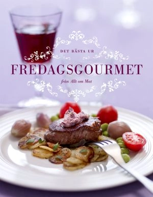 Det bästa ur fredagsgourmet; Allt om mat; 2011