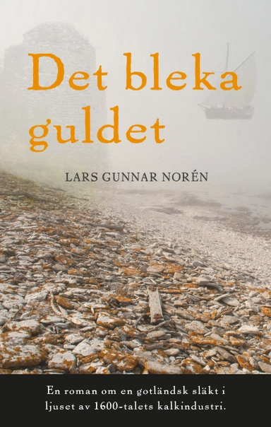 Det bleka guldet : en roman om en gotländsk släkt i ljuset av 1600-talets kalkindustri; Lars Gunnar Norén; 2020