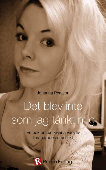 Det blev inte som jag tänkt mig : en bok om en kvinna vars liv förändrades drastiskt; Johanna Persson; 2012