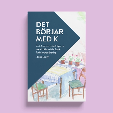 Det börjar med K. En bok om att möta frågor om sexuell hälsa utifrån fysisk funktionsnedsättning.; Stefan Balogh; 2021