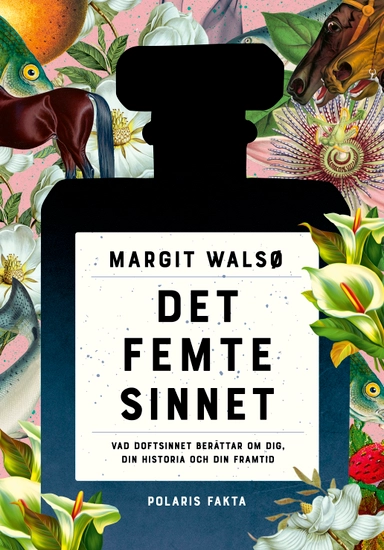 Det femte sinnet : vad doftsinnet berättar om dig, din historia och din framtid; Margit Walsø; 2022