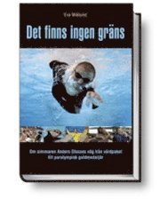 Det finns ingen gräns : [om simmaren Anders Olssons väg från vårdpaket till paralympisk guldmedaljör]; Eva Wiklund; 2008