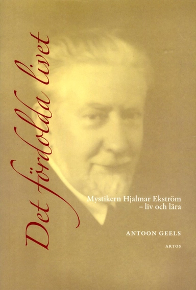 Det fördolda livet : mystikern Hjalmar Ekström (1885-1962) - liv och lära