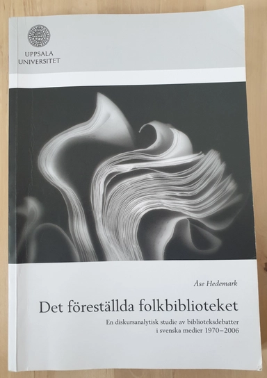 Det föreställda folkbiblioteket : en diskursanalytisk studie av biblioteksdebatter i svenska medier 1970-2006