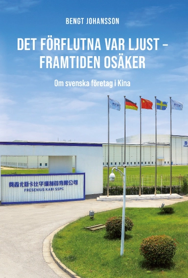 Det förflutna var ljust - framtiden osäker : om svenska företag i Kina; Bengt Johansson; 2021