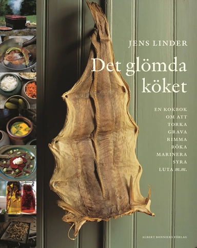 Det glömda köket : En bok om att torka, grava, rimma, röka, stoppa korv, marinera, syra, luta, smaksätta olja, vinäger och alkohol & baka knäckebröd och skorpor; Jens Linder; 2005