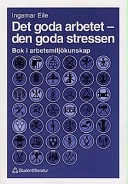 Det goda arbetet - den goda stressen : bok i arbetsmiljökunskap; Ingemar Eile; 1997