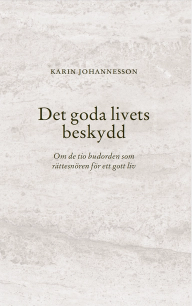 Det goda livets beskydd : Om de tio budorden som rättesnören för ett gott liv