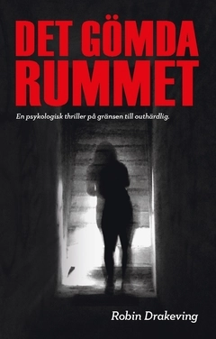 Det gömda rummet : en psykologisk thriller på gränsen till outhärdlig; Robin Drakeving; 2017