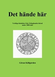 Det hände här : verkliga händelser från Ärlinghundra härad under 1800-talet; Göran Källgården; 2013