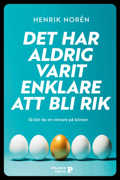 Det har aldrig varit enklare att bli rik : så blir du en vinnare på börsen; Henrik Norén; 2021