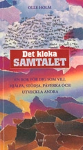 Det kloka samtalet - en bok för dig som vill hjälpa, stödja, påverka och utveckla andra; Olle Holm; 2002