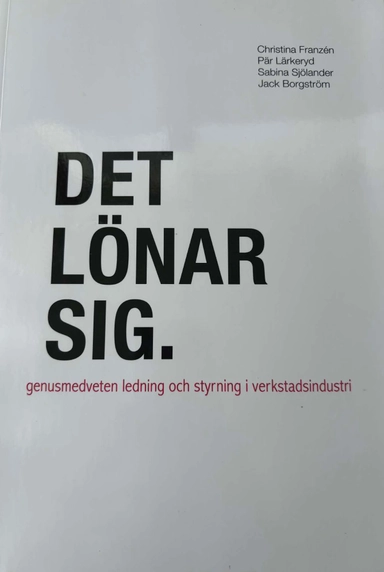 Det lönar sig : genusmedveten ledning och styrning i verkstadsindustri; Christina Franzén; 2010