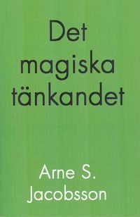 Det magiska tänkandet; Arne S. Jacobsson; 2016