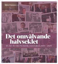 Det omvälvande halvseklet - 50 år av ekonomisk historia; Björn Franzon et al; 2020