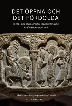 Det öppna och det fördolda : runor i olika sociala miljöer från senvikingatid till efterreformatorisk tid