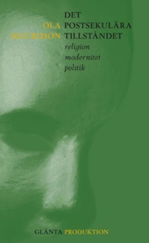 Det postsekulära tillståndet : religion modernitet politk