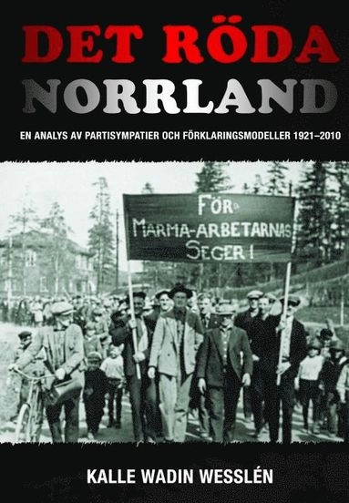 Det röda Norrland : en analys av partisympatier och förklaringsmodeller 1921-2010; Kalle Wadin Wesslén; 2015