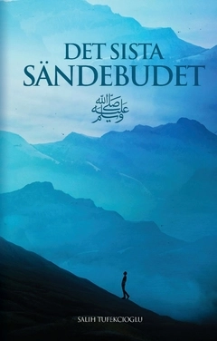Det sista Sändebudet : profeten Muhammeds liv och budskap; Salih Tufekcioglu; 2018
