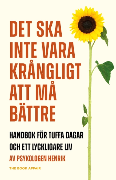 Det ska inte vara krångligt att må bättre : handbok för tuffa dagar och ett lyckligare liv; Henrik Wiman; 2023