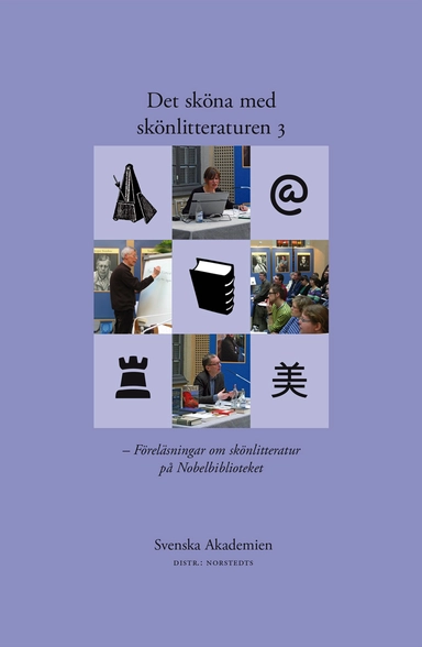 Det sköna med skönlitteraturen. 3, Föreläsningar om skönlitteratur på Nobelbiblioteket; Svenska Akademien; 2013