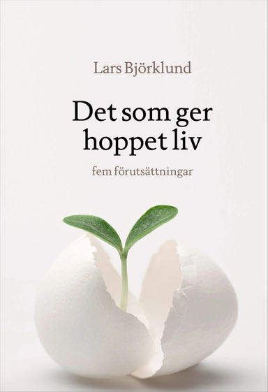 Det som ger hoppet liv : fem förutsättningar; Lars Björklund; 2015