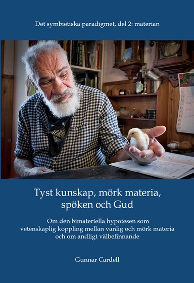 Det symbietiska paradigmet. Del 2, Materian : tyst kunskap, mörk materia, spöken och Gud - om den bimateriella hypotesen, odödlighet och andligt välbefinnande; Gunnar Cardell; 2022
