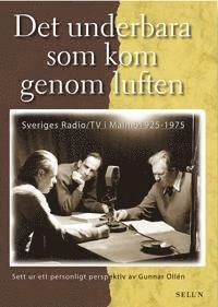 Det underbara som kom genom luften : Sveriges radio/TV i Malmö 1925-1975 :; Gunnar Ollén; 2001
