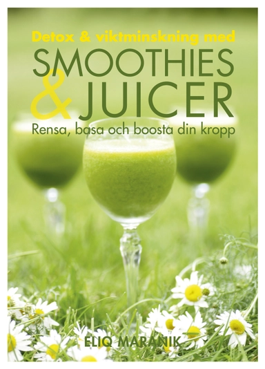Detox & viktminskning med smoothies & juicer : rensa, basa och boosta din kropp; Eliq Maranik; 2015