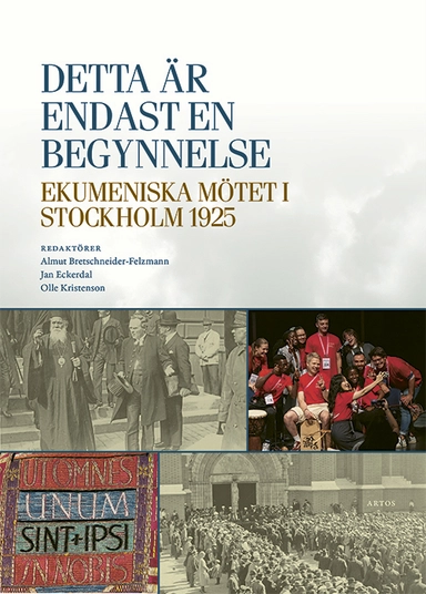 Detta är endast en begynnelse : ekumeniska mötet i Stockholm 1925; Almut Bretschneider-Felzmann, Jan Eckerdal, Olle Kristenson; 2024