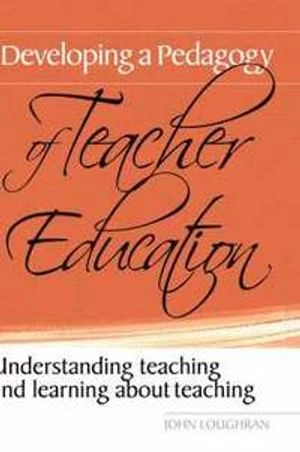 Developing a pedagogy of teacher education : understanding teaching and learning about teaching