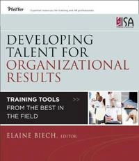 Developing Talent for Organizational Results: Training Tools from the Best; Elaine Biech; 2012