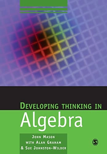 Developing thinking in algebra; John Mason, Alan Graham, Sue. Johnston-Wilder, Open University; 2005