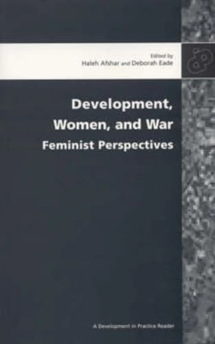 Development, women, and war : feminist perspectives; Haleh Afshar, Deborah Eade; 2004