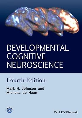 Developmental Cognitive Neuroscience: An Introduction; Mark H. Johnson, Michelle de Haan; 2015