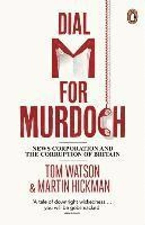 Dial M for Murdoch; Tom Watson, Martin Hickman; 2012