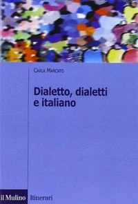 Dialetto, dialetti e italianoItinerari (Il Mulino).: LinguisticaItinerari (Società editrice il Mulino).: LinguisticaItinerari / LinguisticaItinerari. LinguisticaLingua italiana / Francesco Bruni; Carla Marcato; 2007