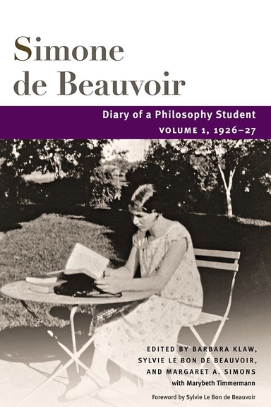 Diary of a philosophy student; Simone de Beauvoir, Barbara Klaw, Sylvie Le Bon de Beauvoir, Margaret A. Simons; 2006