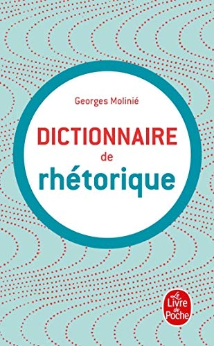 Dictionnaire de rhétoriqueGuides de la langue française / Guides de la langue françaiseVolym 6007 av La livre de poche (Paris : Librairie générale française). Guides de la langue françaiseLdp G.Lang.FranLivre de poche, ISSN 0248-3653; Georges Molinié; 1992