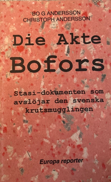 Die Akte Bofors : Stasidokumenten som avslöjar den svenska krutsmugglingen; Bo G. Andersson; 1993