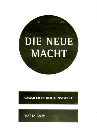 Die Neue Macht : Sammler in der Kunstwelt
