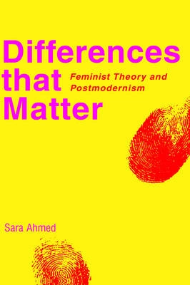 Differences that matter : feminist theory and postmodernism; Sara Ahmed; 1998