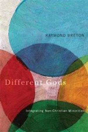 Different gods : integrating non-Christian minorities into a primarily Christian society; Raymond Breton; 2012