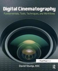 Digital Cinematography  - Fundamentals, Tools, Techniques, and Workflows; David Stump; 2014