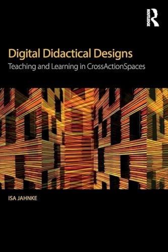 Digital didactical designs : teaching and learning in CrossActionSpaces; Isa. Jahnke; 2016