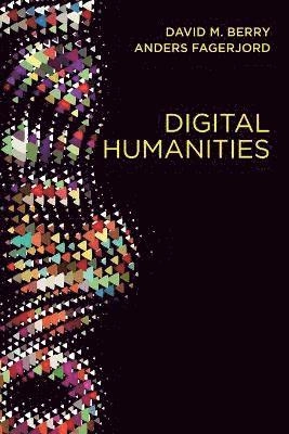 Digital Humanities; David M. Berry, Anders Fagerjord; 2017