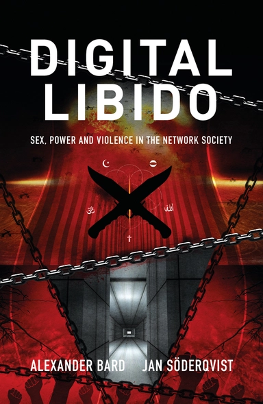 Digital Libido : sex, power and violence in the network society; Alexander Bard, Jan Söderqvist; 2018