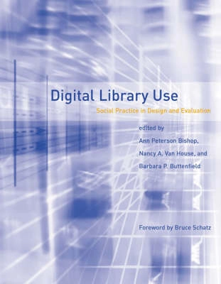 Digital library use : social practice in design and evaluation; Ann Peterson. Bishop, Nancy A. Van House, Barbara P. Buttenfield; 2003